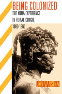 Being colonized : the Kuba experience in rural Congo, 1880-1960 / Jan Vansina.