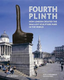 Fourth plinth : how London created the smallest sculpture park in the world / with a foreword by Grayson Perry ; texts by Isabel de Vasconcellos.