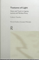 Textures of light : vision and touch in Irigaray, Levinas and Merleau-Ponty / Cathryn Vasseleu.