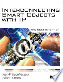 Interconnecting smart objects with IP the next Internet / Jean-Philippe Vasseur, Adam Dunkels.