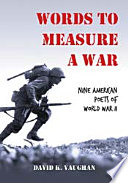 Words to measure a war : nine American poets of World War II / David K. Vaughan.