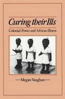 Curing their ills : colonial power and African illness / Megan Vaughan.