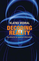 Decoding reality : the universe as quantum information / Vlatko Vedral.