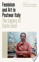 Feminism and art in postwar Italy the legacy of Carla Lonzi / Francesco Ventrella, Giovanna Zapperi.