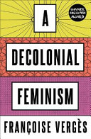 A decolonial feminism Françoise Vergès ; translated by Ashley J. Bohrer with the author.