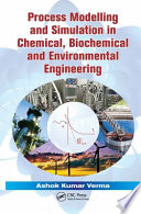 Process modeling and simulation in chemical, biochemical, and environmental engineering / Ashok Kumar Verma.