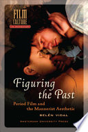 Figuring the past : period film and the mannerist aesthetic / Belen Vidal.