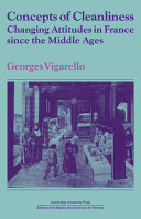 Concepts of cleanliness : changing attitudes in France since the Middle Ages / Georges Vigarello ; translated by Jean Birrell.