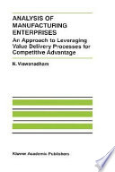 Analysis of manufacturing enterprises : an approach to leveraging value delivery processes for competitive advantage / by N. Viswanadham.