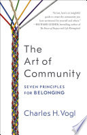 The art of community seven principles for belonging / Charles H. Vogl.