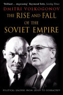 The rise and fall of the Soviet empire : political leaders from Lenin to Gorbachev / Dmitri Volkogonov ; edited and translated by Harold Shukman.