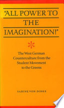 All power to the imagination! : the West German counterculture from the student movement to the Greens / Sabine von Dirke.