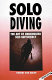 Solo diving : the art of underwater self-sufficiency / by Robert von Maier.