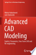 Advanced CAD modeling explicit, parametric, free-form CAD and re-engineering / Nikola Vukašinović, Jože Duhovnik.