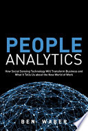 People analytics how social sensing technology will transform business and what it tells us about the future of work / Ben Waber.