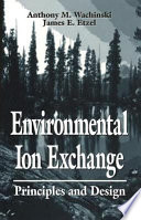 Environmental ion exchange : principles and design / Anthony M. Wachinski, James E. Etzel.