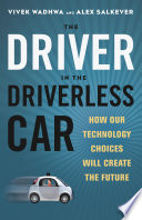 Driver in the driverless car how our technology choices will create the future / Vivek Wadhwa.