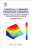 Chemically bonded phosphate ceramics : twenty-first century materials with diverse applications / Arun S. Wagh.