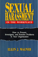 Sexual harassment in the workplace : how to prevent, investigate, and resolve problems in your organization / Ellen J. Wagner..