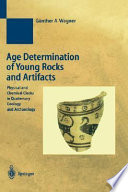 Age determination of young rocks and artifacts : physical and chemical clocks in quaternary geology and archaeology / Günther A. Wagner.