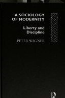 A sociology of modernity : liberty and discipline / Peter Wagner.