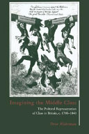 Imagining the middle class : the political representation of class in Britain, c.1780-1840 / Dror Wahrman.