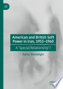 American and British soft power in Iran, 1953-1960 a 'special relationship'? / Darius Wainwright.