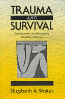 Trauma and survival : post-traumatic and dissociative disordersin women / Elizabeth A. Waites.