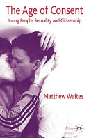 The age of consent : young people, sexuality and citizenship / Matthew Waites.