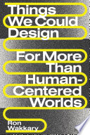 Things we could design for more than human-centered worlds / Ron Wakkary.