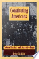 Constituting Americans cultural anxiety and narrative form / Priscilla Wald.