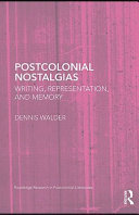 Postcolonial nostalgias writing, representation and memory / Dennis Walder.