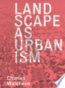 Landscape as Urbanism : A General Theory / Charles Waldheim.