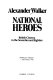 National heroes : British cinema in the seventies and eighties / Alexander Walker.