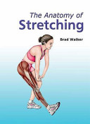 The anatomy of stretching / Brad Walker.