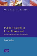 Public relations in local government : strategic approaches to better communication / David Walker ; general editors: Michael Clarke and John Stewart.