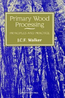 Primary wood processing : principles and practice / J.C.F. Walker ; co-authors, B.G. Butterfield ... (et al.)..