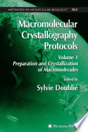 Macromolecular Crystallography Protocols Volume 1, Preparation and Crystallization of Macromolecules / edited by John M. Walker, Sylvie Doublié.