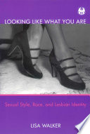 Looking like what you are : sexual style, race and lesbian identity / Lisa Walker.