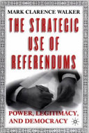 The strategic use of referendums : power, legitimacy, and democracy / Mark Clarence Walker.