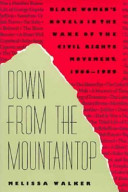 Down from the mountaintop : black women's novels inthe wake of the civil rights movement, 1966-1989 / Melissa Walker.