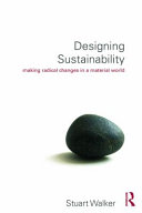 Designing sustainability : making radical changes in a material world / Stuart Walker.