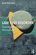Law and disorder sovereignty, protest, atmosphere / Illan Rua Wall.