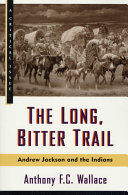 The long, bitter trail : Andrew Jackson and the Indians / Anthony F.C. Wallace.