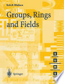 Groups, rings and fields : with 15 figures / D.A.R. Wallace.