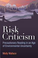 Risk criticism : precautionary reading in an age of environmental uncertainty / Molly Wallace.