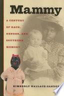 Mammy : a century of race, gender, and southern memory / Kimberly Wallace-Sanders.