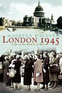 London 1945 : life in the debris of war / Maureen Waller.