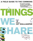 All that we share : how to save the economy, the environment, the Internet, democracy, our communities, and everything else that belongs to all of us / Jay Walljasper and On The Commons ; with an introduction by Bill McKibben.