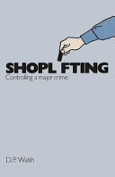 Shoplifting : controlling a major crime / (by) D.P. Walsh.